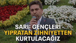Sarı: Gençleri yıpratan zihniyetten kurtulacağız